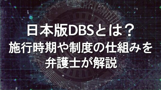 日本版DBSはいつから施行？制度の仕組みや問題点を弁護士が徹底解説