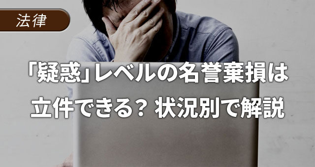 「疑惑」レベルの名誉棄損は立件できる？状況別で詳しく解説