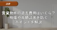 賃貸物件の退去費用はいくら？相場や高額請求を防ぐポイントを解説