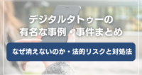 デジタルタトゥーの有名な事例・事件まとめ｜なぜ消えないのか・法的リスクと対処法