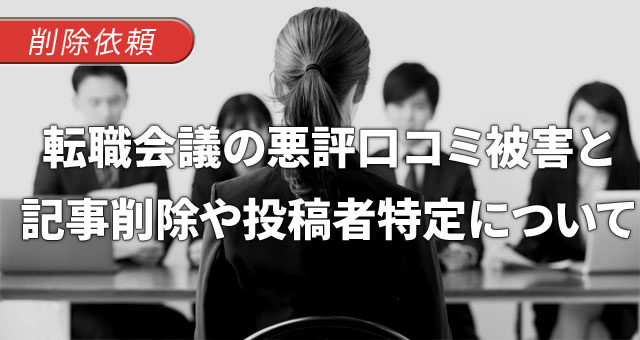転職会議での悪評口コミによる被害と、記事削除や投稿者特定について