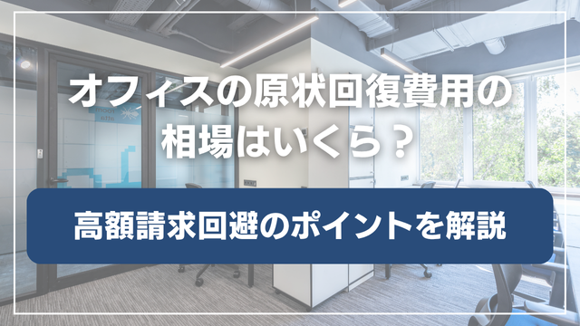 オフィスの原状回復費用の相場はいくら？高額請求を回避するために知っておくべきこと
