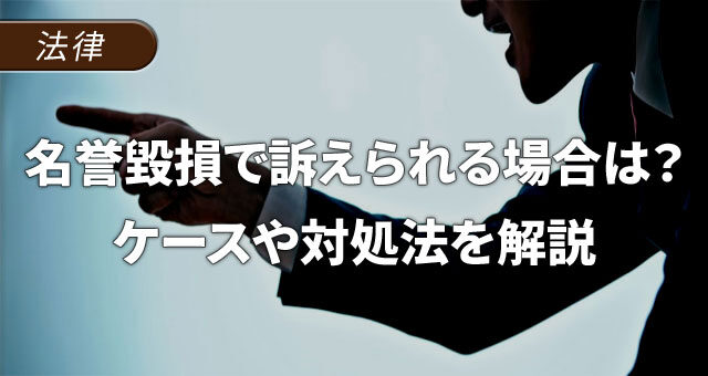 名誉毀損で訴えられる場合とは？当てはまるケースや対処法を解説