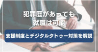 犯罪歴があっても就職は可能｜支援制度とデジタルタトゥー対策を弁護士解説