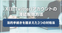 X（旧Twitter）の凍結解除方法｜ロック・凍結・永久凍結の違いと3つの対処法を弁護士が解説