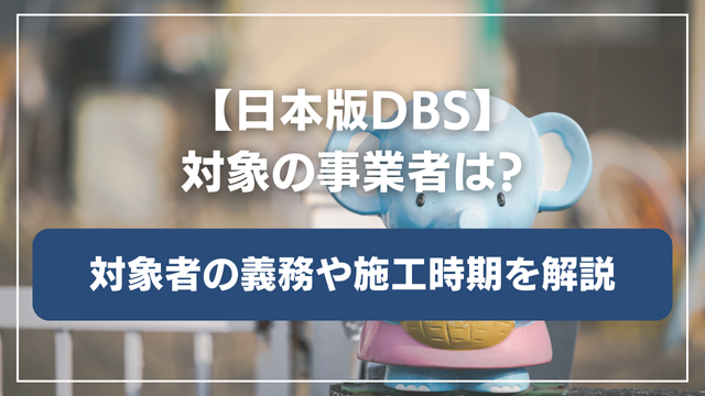 日本版DBSの対象は？施行はいつから？事業者の義務についても解説します