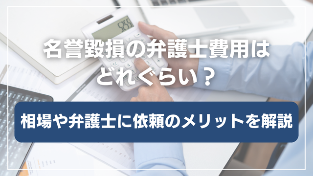 名誉毀損の弁護士費用はどれくらい?費用相場や依頼メリットを解説